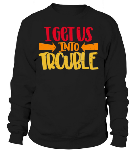 I Get Us Into Trouble Best Friends Troublemaker Women's Sweatshirt