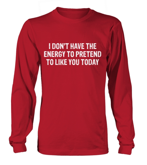 I Dont Have the Energy To Pretend To Like You Today Women's Long Sleeve
