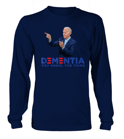 Dementia You Know The Thing Joe Biden Campaign Men's Long Sleeve