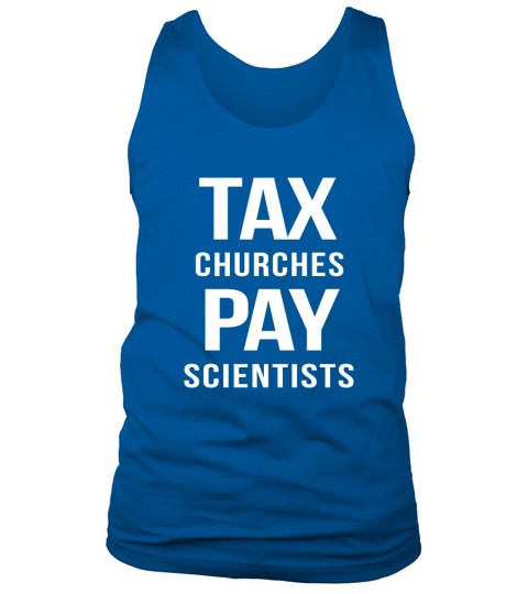 TAX CHURCHES PAY SCIENTISTS POLITICAL PROTEST TSHIRTS Tank Top Unisex