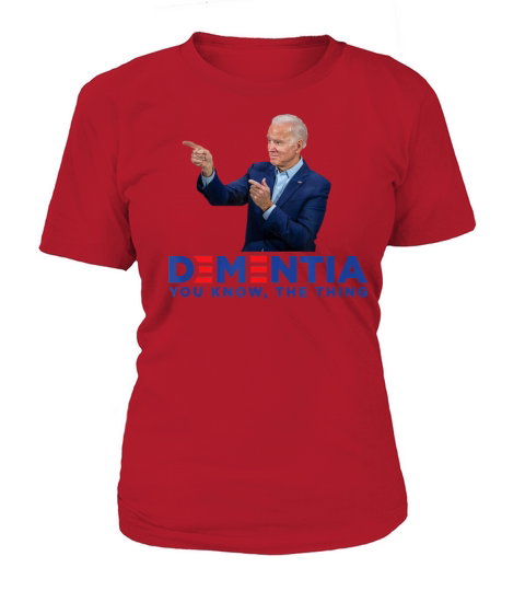 Dementia You Know The Thing Joe Biden Campaign Women's T-Shirt