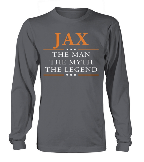 Jax the man the myth the legend Jax shirts Jax the man the myth the legend my name is Jax Tshirts Jax T-Shirts Jax Hoodie for Jax Long sleeved Unisex