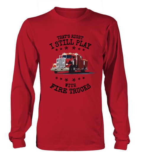 I Still Play with Fire Trucks Firefighter Gift Women's Long Sleeve
