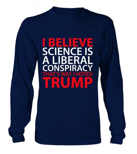 I believe science is a liberal conspiracy thats way I voted Trump Women's Long Sleeve
