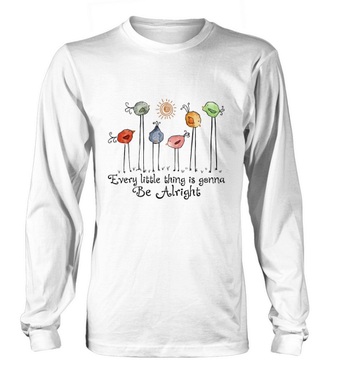 Every Little Thing Is Gonna Be Alright Birds Long sleeved Unisex