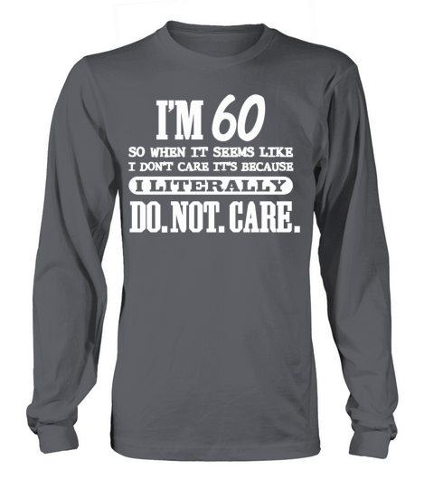 60th birthday - 60 Literally Do Not Care Funny Women's Long Sleeve