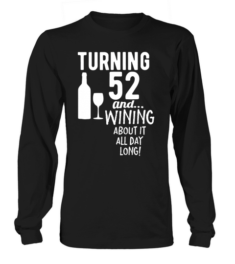 52nd Birthday Gift Turning 52 and Wining About It Long sleeved Unisex