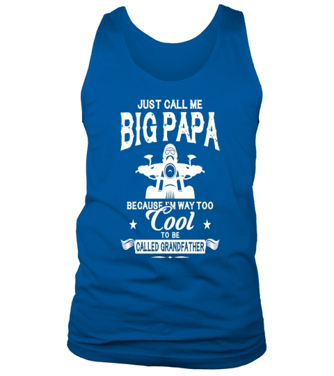 Just call me big papa Because I am way Too Cool To Be Called Grandfather Tank Top Unisex