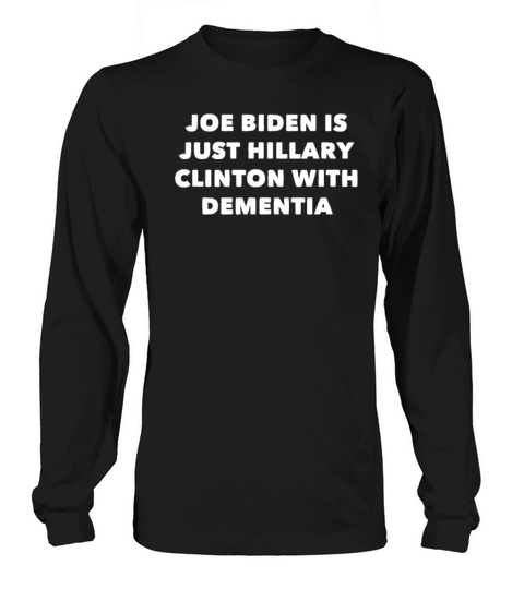 Joe Biden is just Hillary Clinton with Dementia Women's Long Sleeve