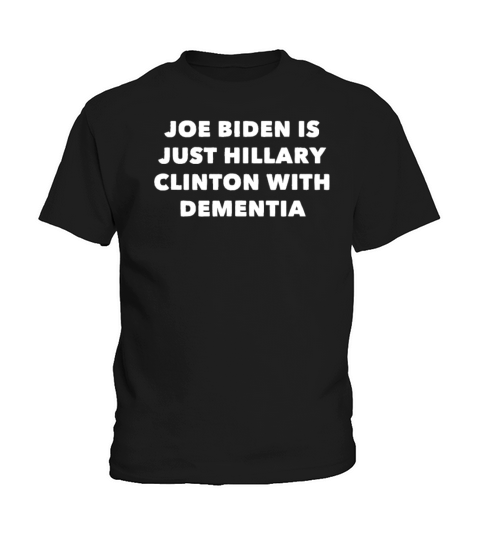 Joe Biden is just Hillary Clinton with Dementia Kids T-Shirt