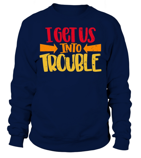 I Get Us Into Trouble Best Friends Troublemaker Sweatshirt Unisex