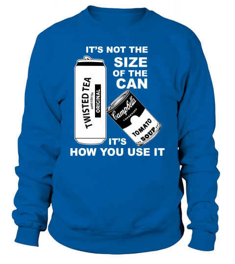 Twisted Tea Its Not The Size Of The Can Sweatshirt Unisex