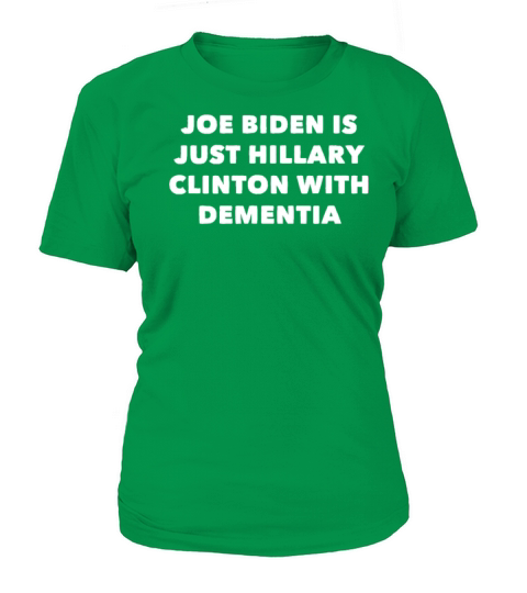 Joe Biden is just Hillary Clinton with Dementia Women's T-Shirt