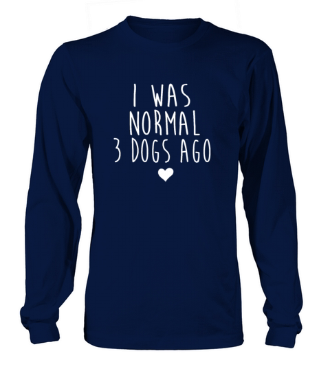 I Was Normal 3 Dogs Ago Saying TShirt Funny Dog Men's Long Sleeve