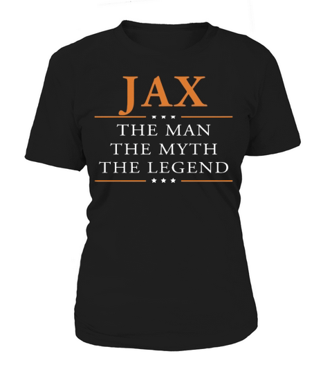 Jax the man the myth the legend Jax shirts Jax the man the myth the legend my name is Jax Tshirts Jax T-Shirts Jax Hoodie for Jax Women's T-Shirt