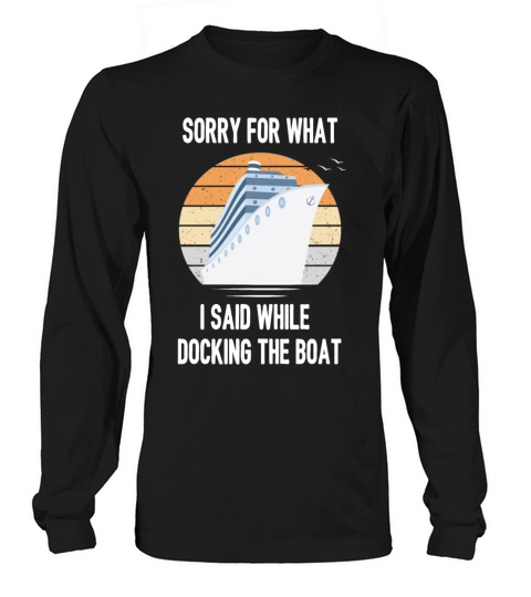 Sorry For What I Said While Docking The Boat Women's Long Sleeve