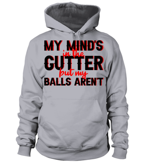 My Minds In The Gutter But My Balls Arent 3 Men's Hoodie