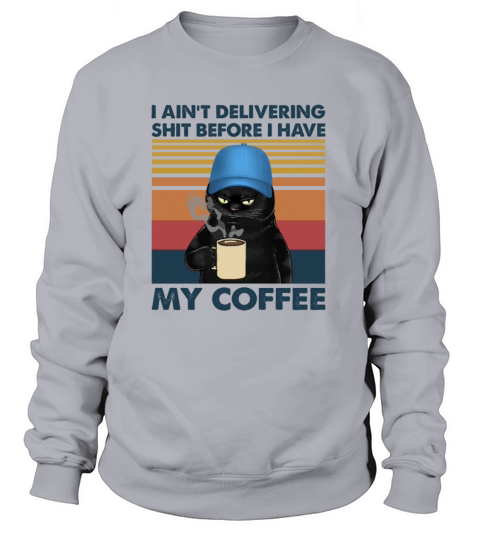 Cat I Am Not Delivery Shit Before I Have My Coffee Women's Sweatshirt