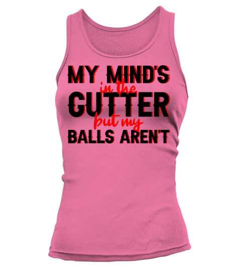 My Minds In The Gutter But My Balls Arent 3 Women's Tank Top