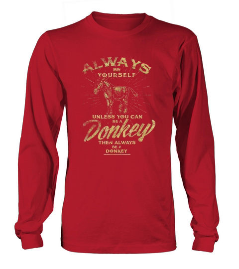Always Be Yourself Unless You Can Be A Donkey Long sleeved Unisex