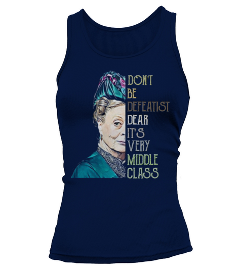 Violet Crawley Don’t be defeatist dear it’s very middle class Tank top Woman