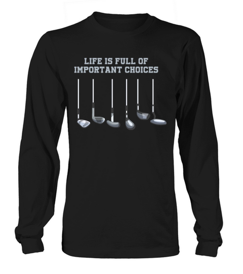 Golf Club Lover Life Is Full Of Important Choices Men's Long Sleeve