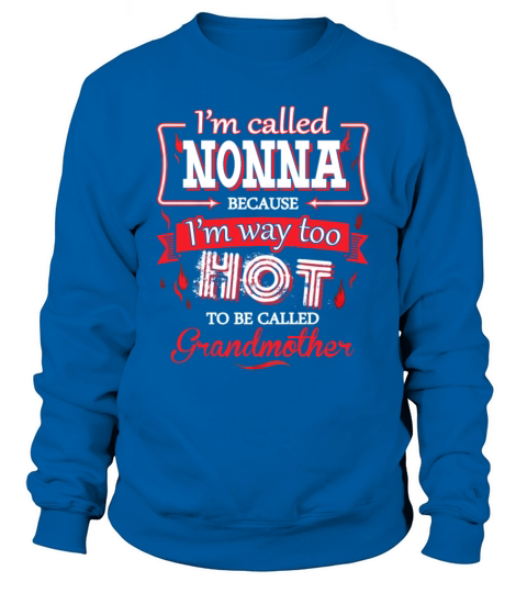 Nonna - Im way too hot to be called grandmother Women's Sweatshirt