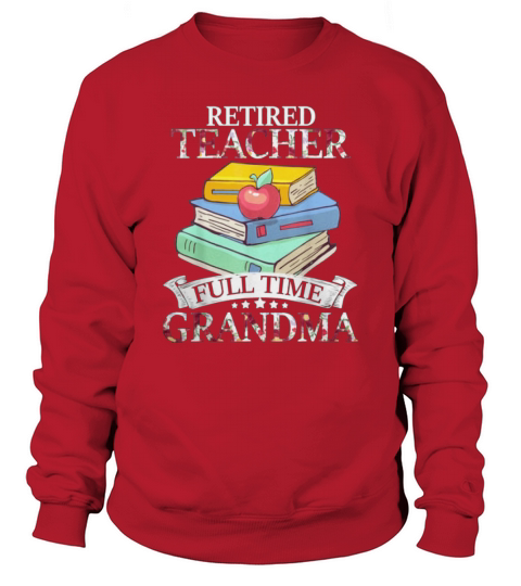 Retired Teacher-full Time Grandma-t Retirement shirt Sweatshirt Unisex