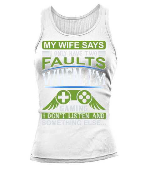 My Wife says I only have two faults when Im gaming Tank top Woman