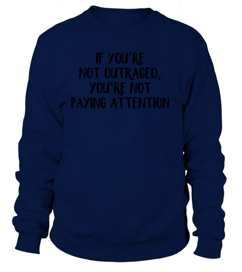 If you’re not outraged you’re not paying attention Women's Sweatshirt