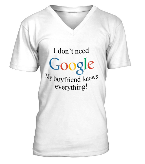 I Dont Need Google, My Boyfriend Knows Everything V-Neck T-shirt