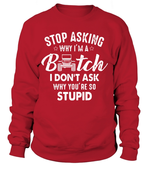 stop asking why I am a bitch I dont ask why you ar Women's Sweatshirt