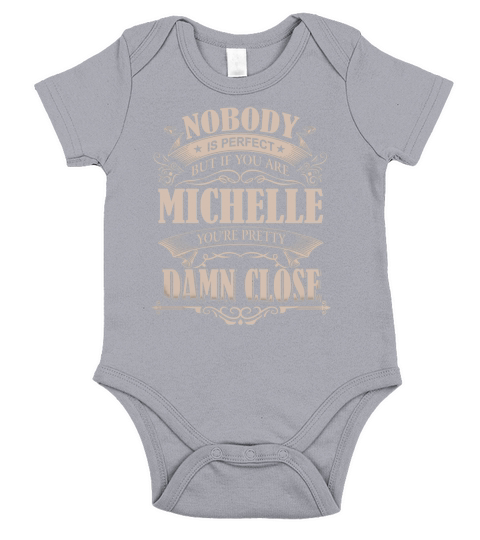 MICHELLE Nobody is perfect. But if you are MICHELLE youre pretty damn close - MICHELLE Tee Shirt, MICHELLE shirt, MICHELLE Hoodie, MICHELLE Family, MICHELLE Tee, MICHELLE Name Short Sleeve Baby One-Piece