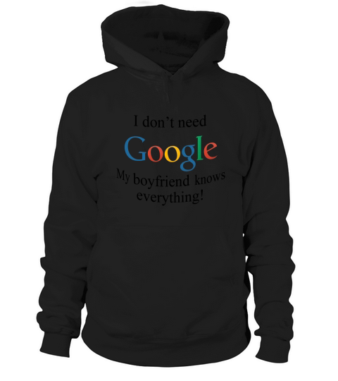 I Dont Need Google, My Boyfriend Knows Everything Hoodie Unisex