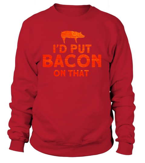 Id Put Bacon On That Funny Bacon Lover Women's Sweatshirt