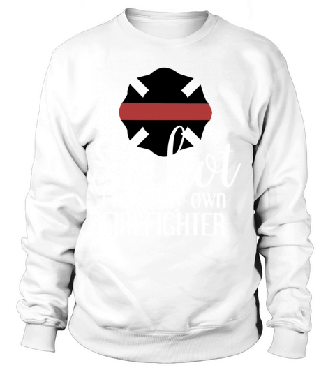 So hot i have my own firefighter Women's Sweatshirt