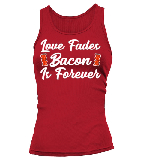 Love Fades Bacon Is Forever Tank top Woman