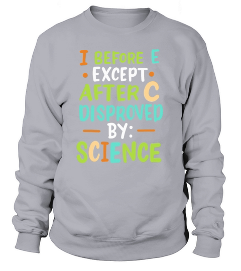 I Before E Except After C Disproved By Science Women's Sweatshirt
