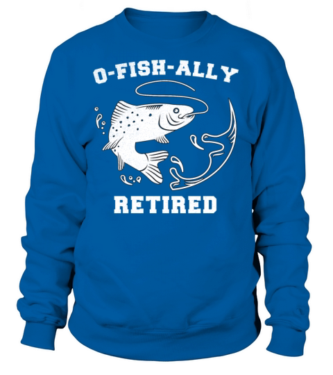 Retired Fishing Men Retirement O-Fish-Ally Retired Women's Sweatshirt