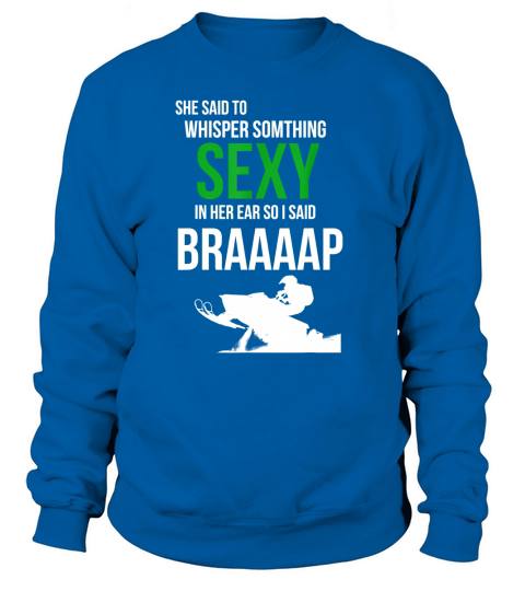 She Said To Whisper Something Sexy In Her Ear Snowmobile Sweatshirt Unisex