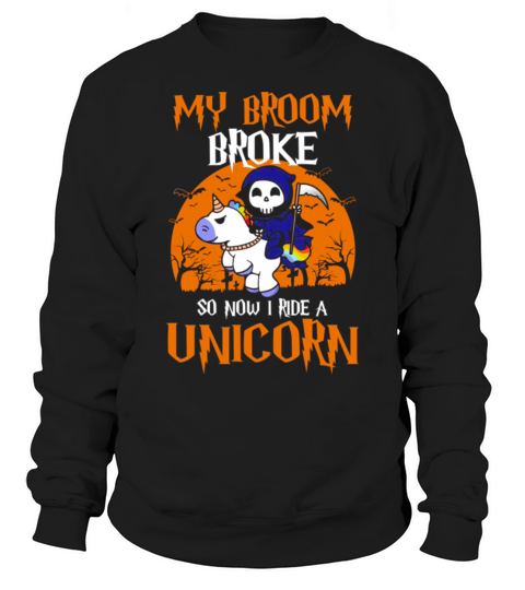 My Broom Broke so Now I Ride A Unicorn T Shirt Men's Sweatshirt