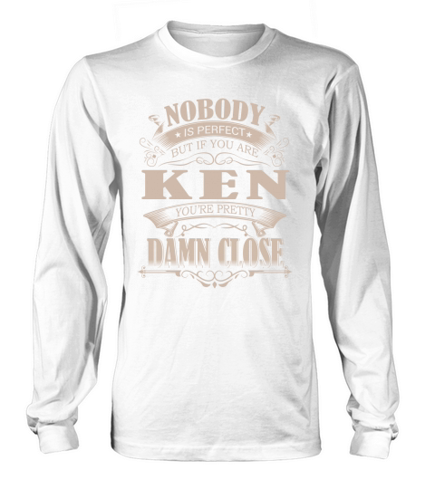 KEN Nobody is perfect. But if you are KEN youre pretty damn close - KEN Tee Shirt, KEN shirt, KEN Hoodie, KEN Family, KEN Tee, KEN Name Long sleeved Unisex