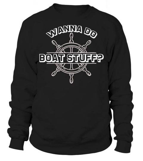 Wanna Do Boat Stuff 7 Sweatshirt Unisex