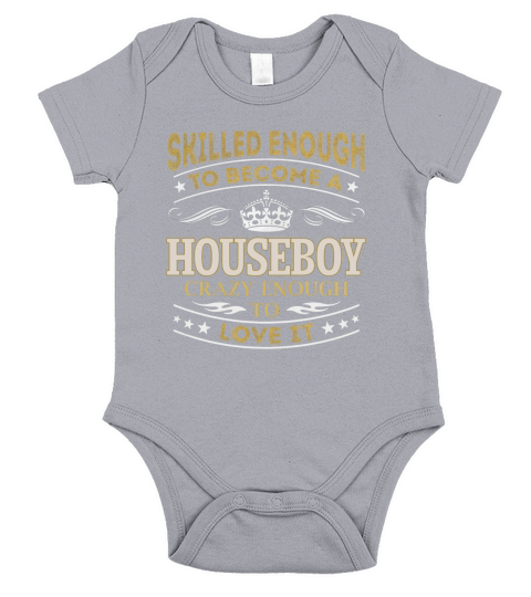 Skilled Enough to Become a Houseboy Crazy Enough to Love It Job Shirts Short Sleeve Baby One-Piece