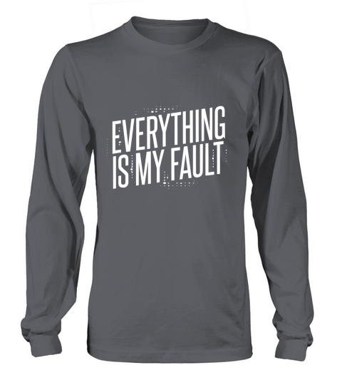 Everything Is My Fault Long sleeved Unisex