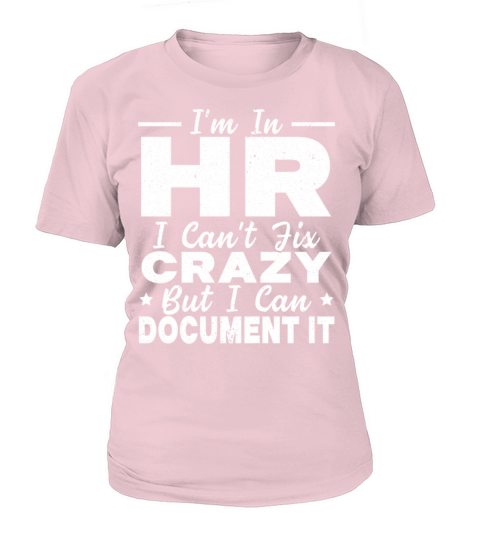 Im In HR I Cant Fix Crazy But I Can Document It Women's T-Shirt