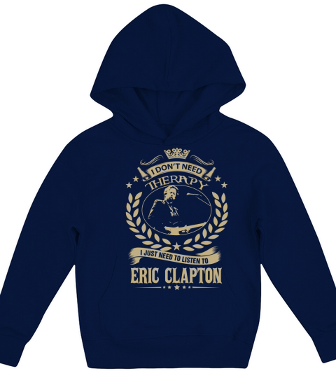 I Dont Need Therapy i Just Need To Listen To Eric Clapton TShirt Kids Hoodie