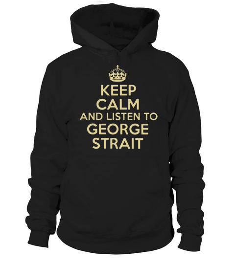 Keep calm and listen to George Strait Hoodie Unisex