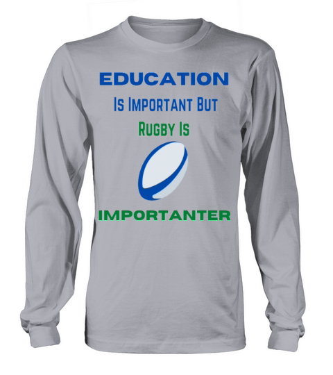Education Is Important But Rugby Is Importanter Long sleeved Unisex