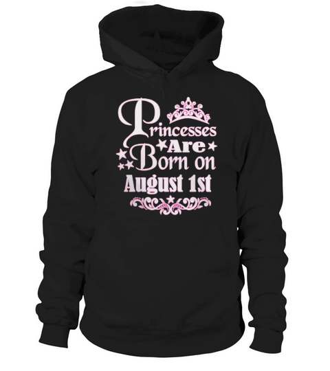 Princesses Are Born On August 1st Funny Birthday Hoodie Unisex